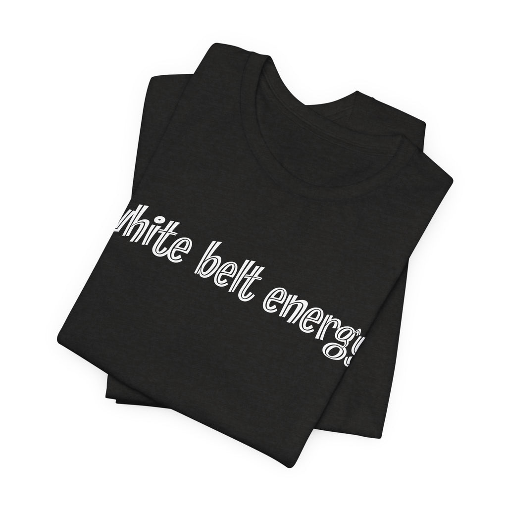White Belt Energy Jiu-Jitsu T-Shirt – BJJ Humor Tee
