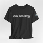 White Belt Energy Jiu-Jitsu T-Shirt – BJJ Humor Tee