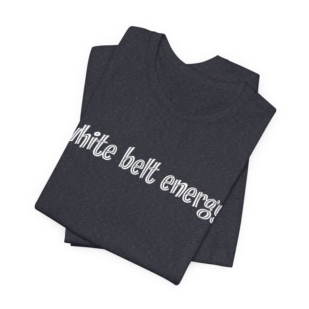 White Belt Energy Jiu-Jitsu T-Shirt – BJJ Humor Tee
