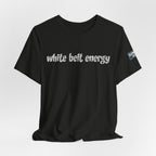 White Belt Energy Jiu-Jitsu T-Shirt – BJJ Humor Tee