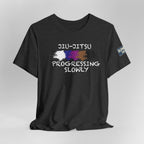 Jiu-Jitsu Progressing Slowly Tee — Martial Arts Training Shirt